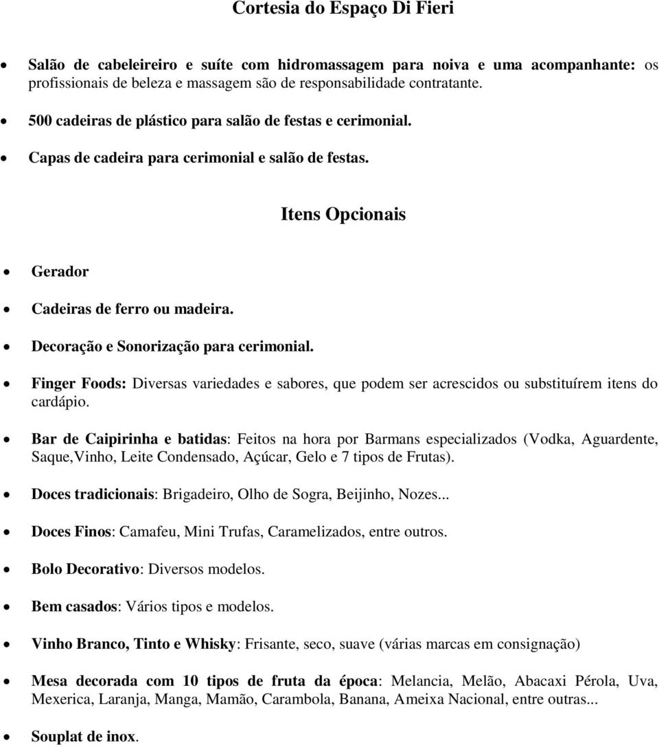 Decoração e Sonorização para cerimonial. Finger Foods: Diversas variedades e sabores, que podem ser acrescidos ou substituírem itens do cardápio.