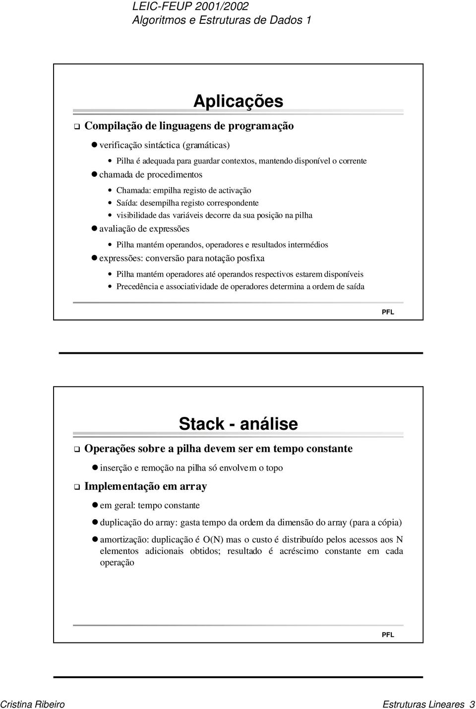 resultados intermédios expressões: conversão para notação posfixa Pilha mantém operadores até operandos respectivos estarem disponíveis Precedência e associatividade de operadores determina a ordem