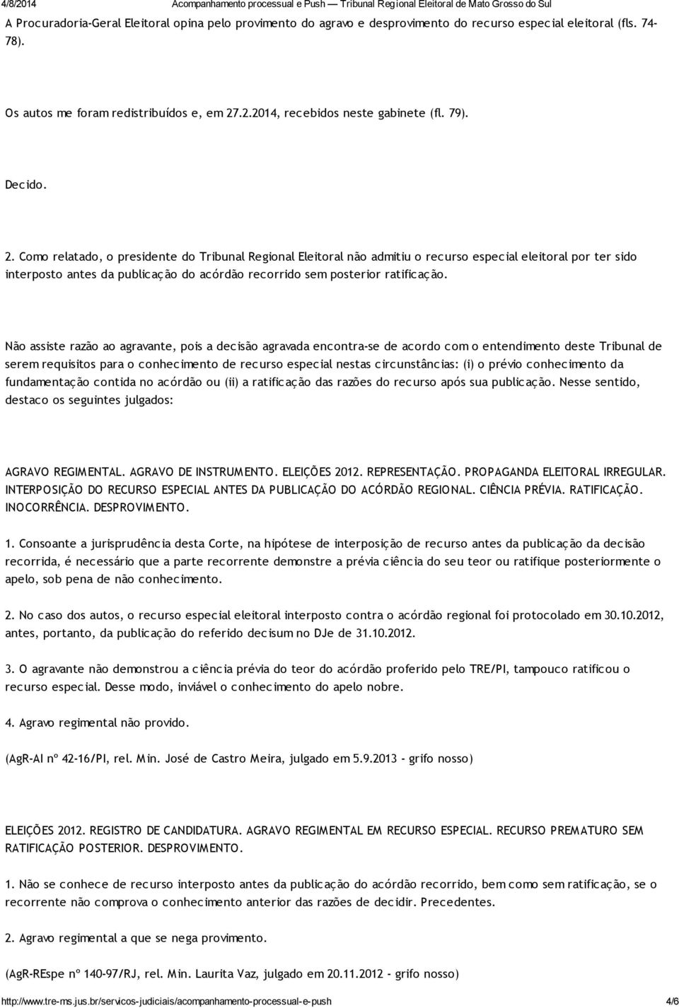 Como relatado, o presidente do Tribunal Regional Eleitoral não admitiu o recurso especial eleitoral por ter sido interposto antes da publicação do acórdão recorrido sem posterior ratificação.