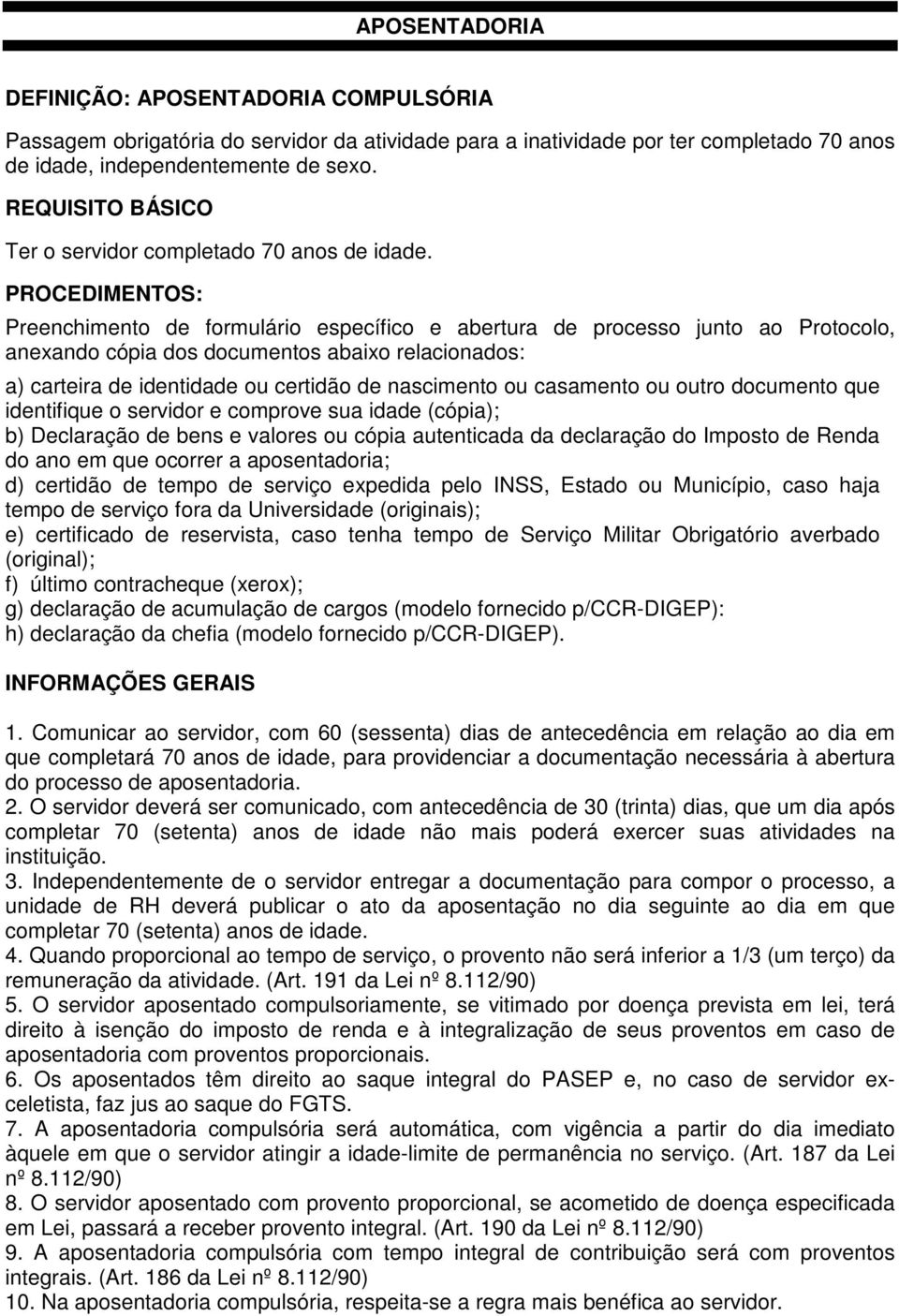 PROCEDIMENTOS: Preenchimento de formulário específico e abertura de processo junto ao Protocolo, anexando cópia dos documentos abaixo relacionados: a) carteira de identidade ou certidão de nascimento