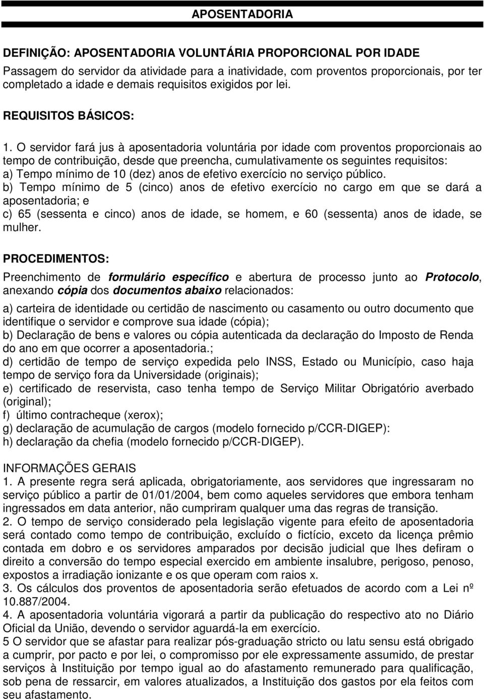 O servidor fará jus à aposentadoria voluntária por idade com proventos proporcionais ao tempo de contribuição, desde que preencha, cumulativamente os seguintes requisitos: a) Tempo mínimo de 10 (dez)