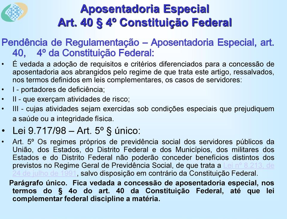 termos definidos em leis complementares, os casos de servidores: I - portadores de deficiência; II - que exerçam atividades de risco; III - cujas atividades sejam exercidas sob condições especiais