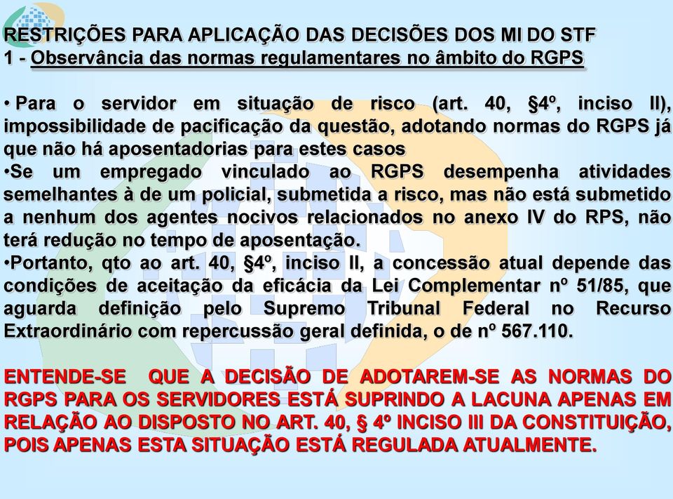 semelhantes à de um policial, submetida a risco, mas não está submetido a nenhum dos agentes nocivos relacionados no anexo IV do RPS, não terá redução no tempo de aposentação. Portanto, qto ao art.