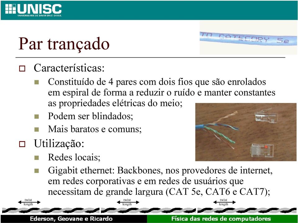 Mais baratos e comuns; Utilização: Redes locais; Gigabit ethernet: Backbones, nos provedores de