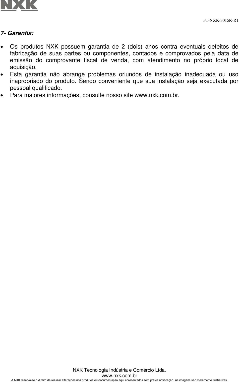 local de aquisição. Esta garantia não abrange problemas oriundos de instalação inadequada ou uso inapropriado do produto.