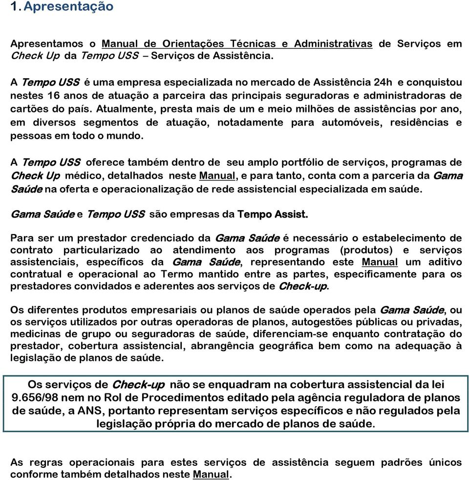 Atualmente, presta mais de um e meio milhões de assistências por ano, em diversos segmentos de atuação, notadamente para automóveis, residências e pessoas em todo o mundo.