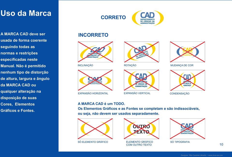 e Fontes. INCORRETO INCLINAÇÃO ROTAÇÃO MUDANÇA DE COR EXPANSÃO HORIZONTAL EXPANSÃO VERTICAL CONDENSAÇÃO A MARCA é um TODO.