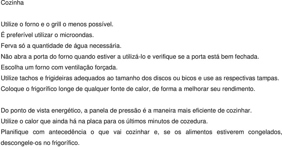 Utilize tachos e frigideiras adequados ao tamanho dos discos ou bicos e use as respectivas tampas.