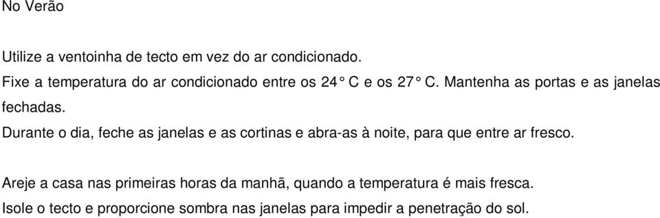 Durante o dia, feche as janelas e as cortinas e abra-as à noite, para que entre ar fresco.