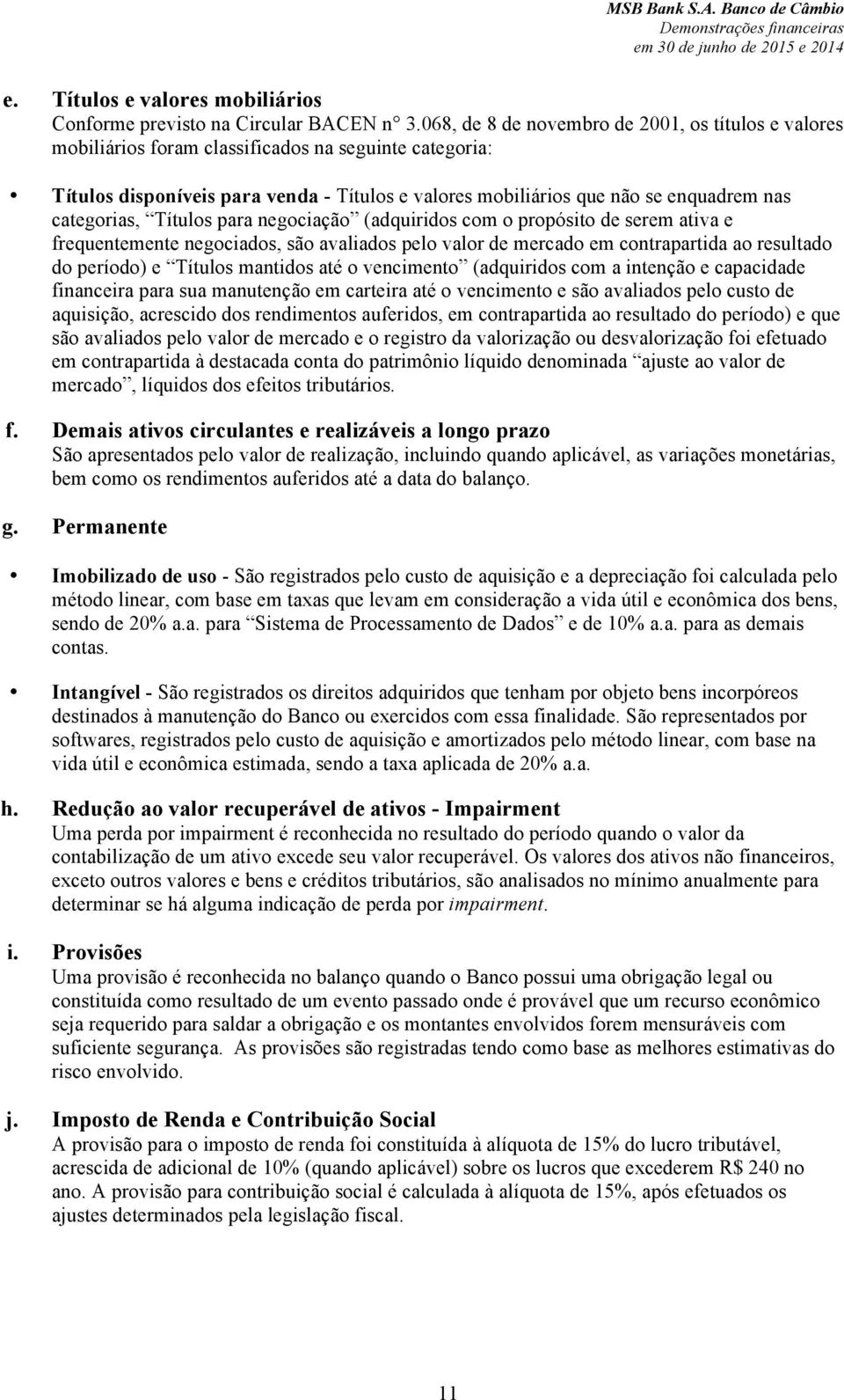 categorias, Títulos para negociação (adquiridos com o propósito de serem ativa e frequentemente negociados, são avaliados pelo valor de mercado em contrapartida ao resultado do período) e Títulos