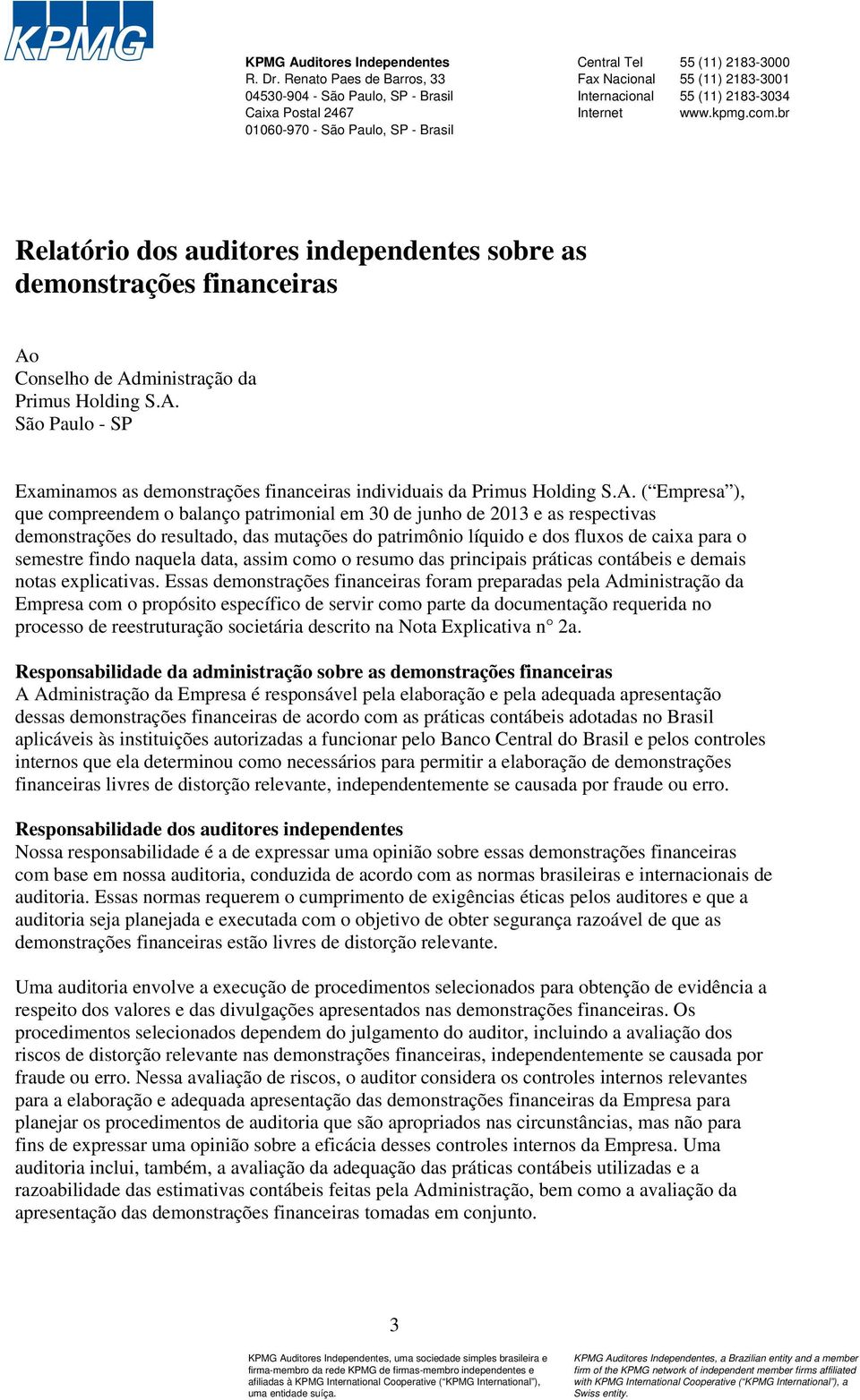 2183-3034 Internet www.kpmg.com.br Relatório dos auditores independentes sobre as demonstrações financeiras Ao Conselho de Administração da Primus Holding S.A. São Paulo - SP Examinamos as demonstrações financeiras individuais da Primus Holding S.