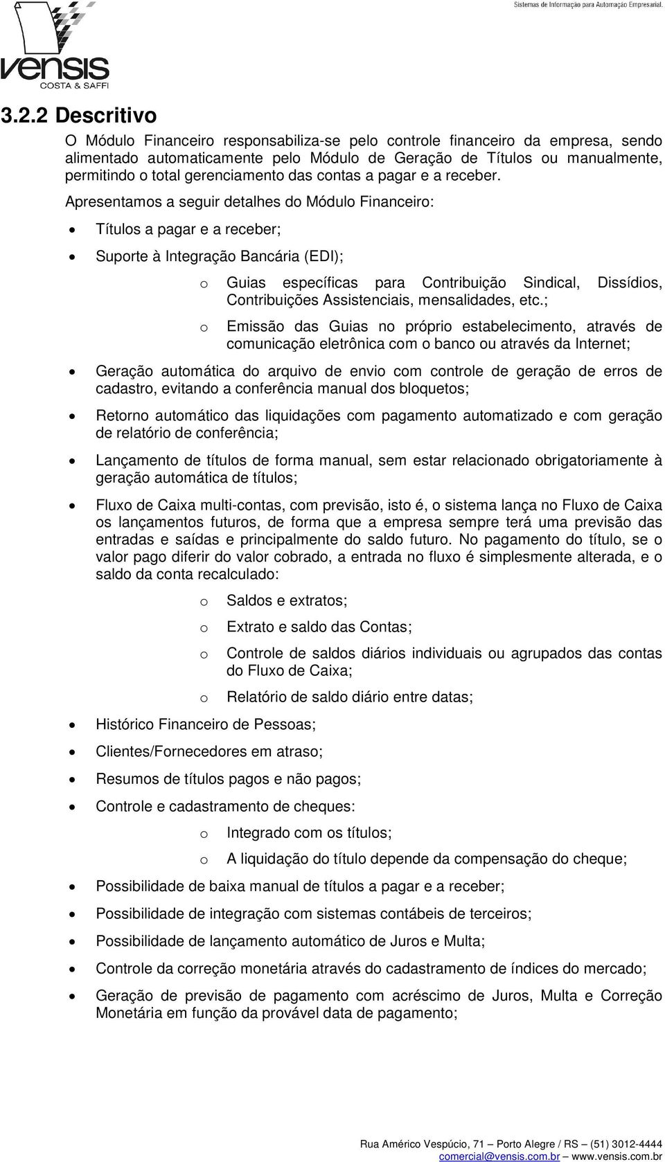 Apresentams a seguir detalhes d Módul Financeir: Títuls a pagar e a receber; Suprte à Integraçã Bancária (EDI); Guias específicas para Cntribuiçã Sindical, Dissídis, Cntribuições Assistenciais,