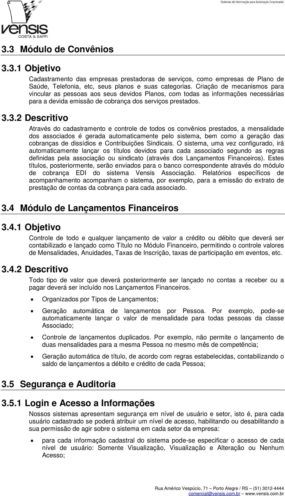 3.2 Descritiv Através d cadastrament e cntrle de tds s cnvênis prestads, a mensalidade ds assciads é gerada autmaticamente pel sistema, bem cm a geraçã das cbranças de dissídis e Cntribuições