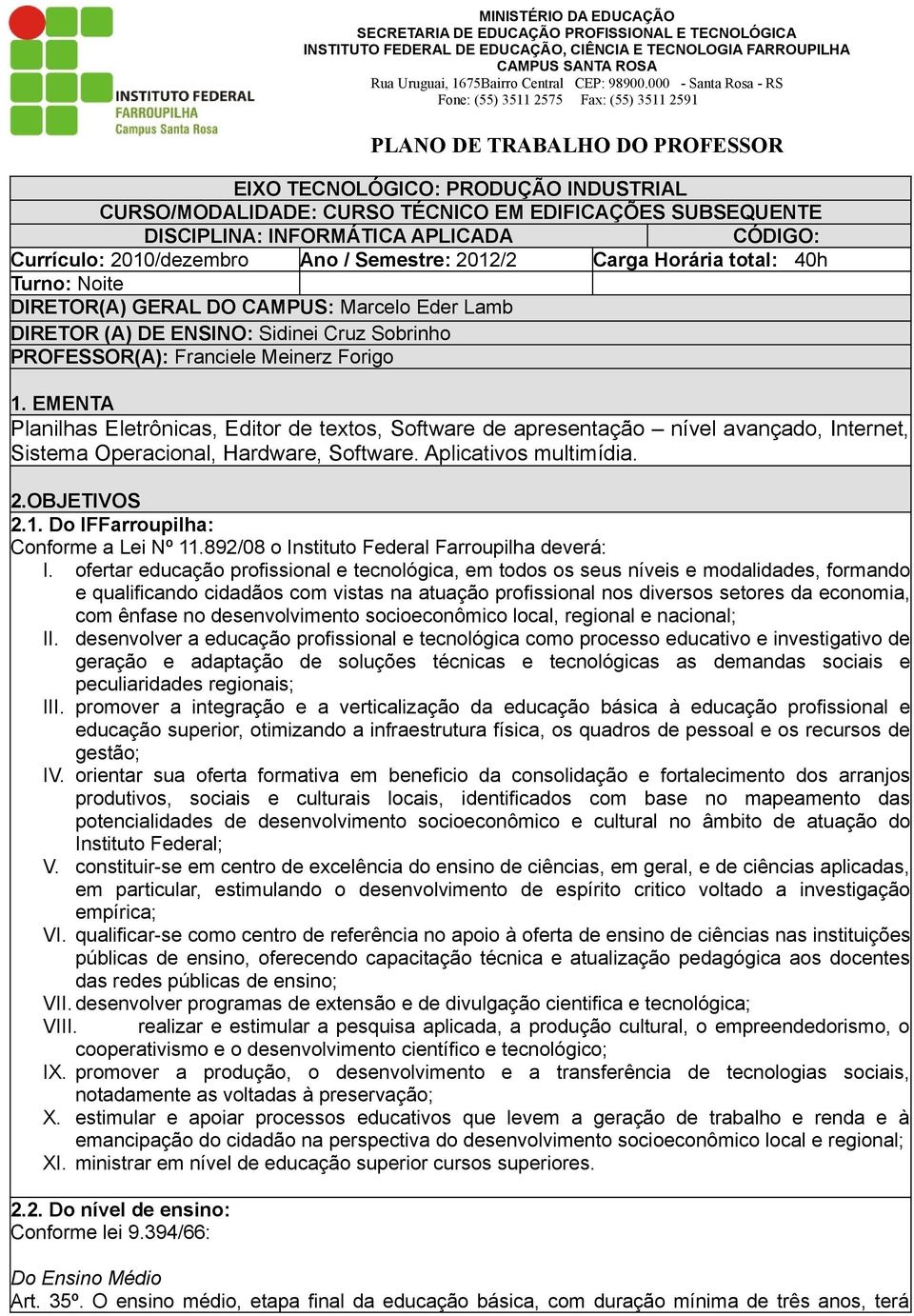 EMENTA Planilhas Eletrônicas, Editor de textos, Software de apresentação nível avançado, Internet, Sistema Operacional, Hardware, Software. Aplicativos multimídia. 2.OBJETIVOS 2.1.