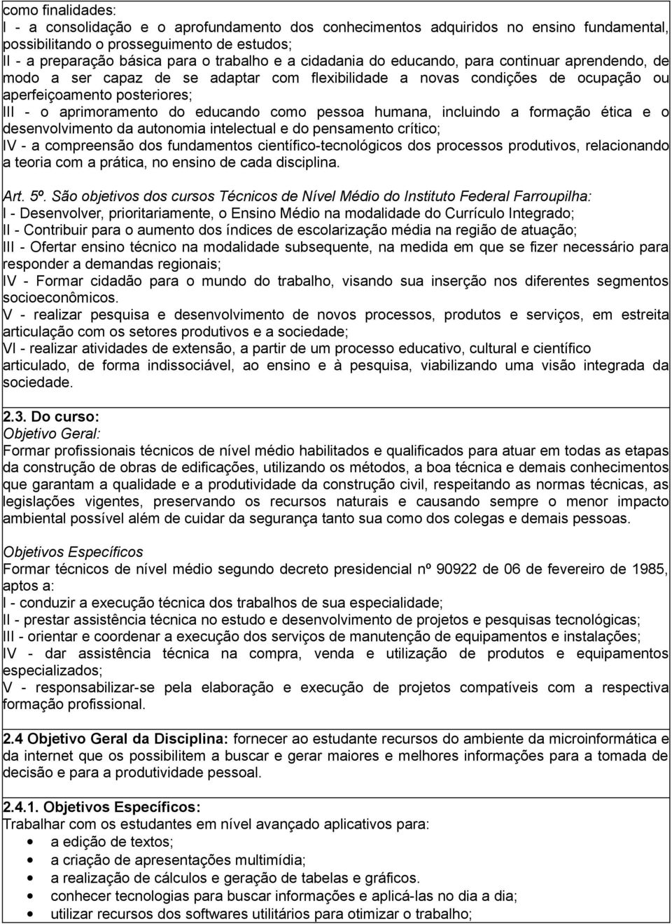 como pessoa humana, incluindo a formação ética e o desenvolvimento da autonomia intelectual e do pensamento crítico; IV - a compreensão dos fundamentos científico-tecnológicos dos processos