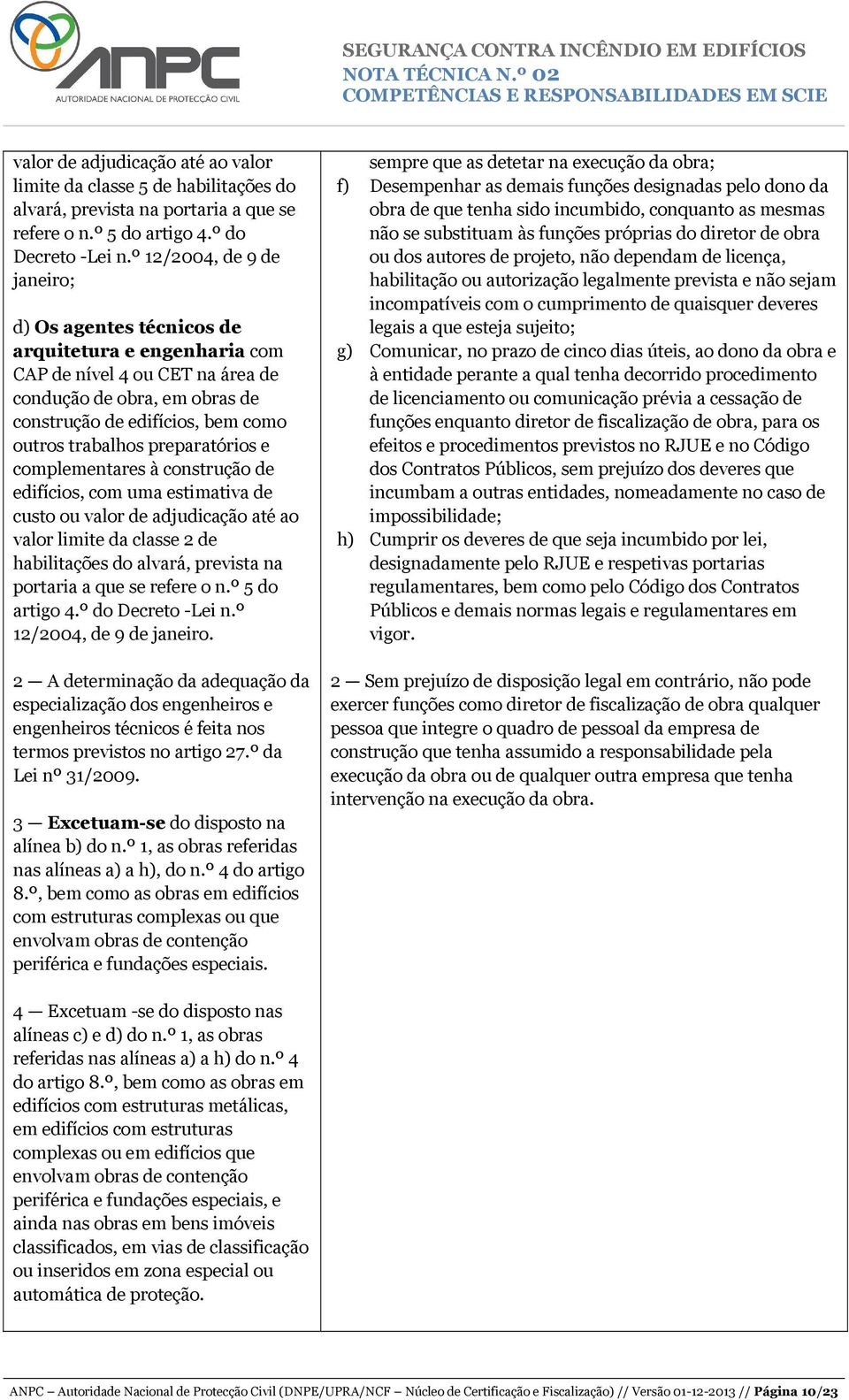 preparatórios e complementares à construção de edifícios, com uma estimativa de custo ou valor de adjudicação até ao valor limite da classe 2 de habilitações do alvará, prevista na portaria a que se