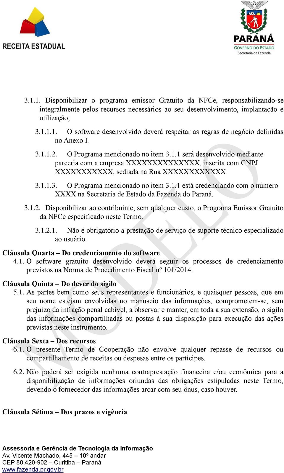 3.1.2. Disponibilizar ao contribuinte, sem qualquer custo, o Programa Emissor Gratuito da NFCe especificado neste Termo. 3.1.2.1. Não é obrigatório a prestação de serviço de suporte técnico especializado ao usuário.