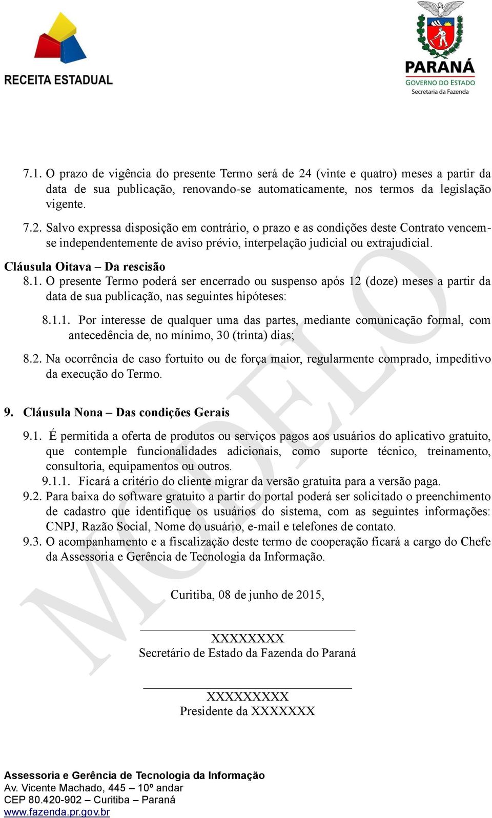 Salvo expressa disposição em contrário, o prazo e as condições deste Contrato vencemse independentemente de aviso prévio, interpelação judicial ou extrajudicial. Cláusula Oitava Da rescisão 8.1.