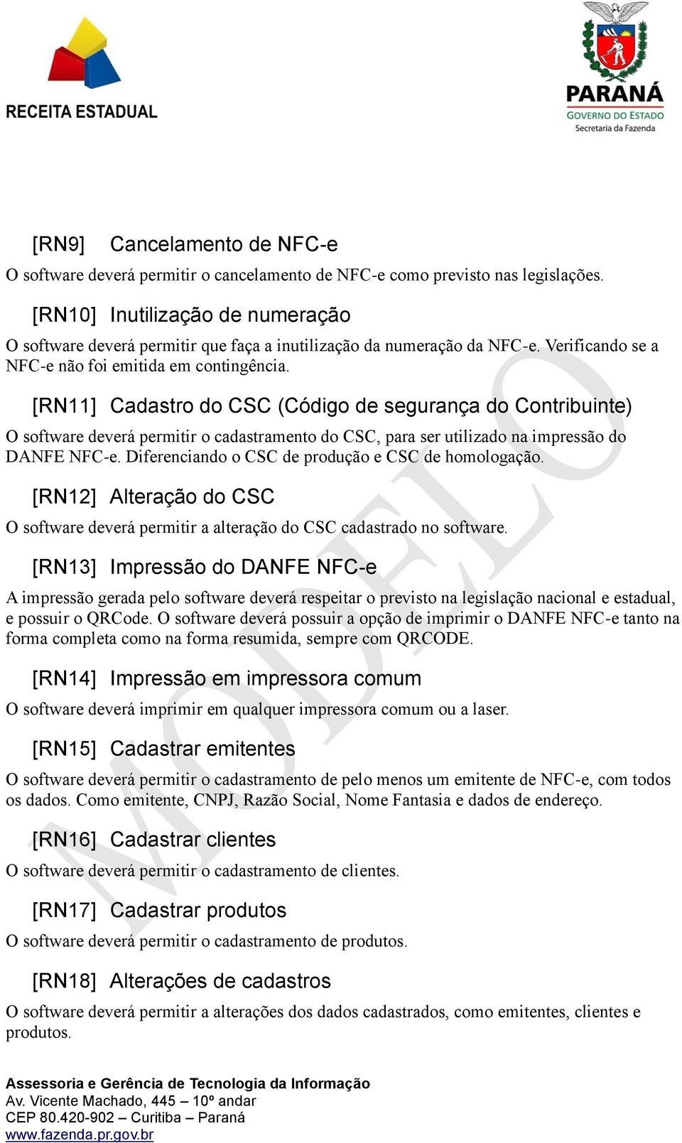 [RN11] Cadastro do CSC (Código de segurança do Contribuinte) O software deverá permitir o cadastramento do CSC, para ser utilizado na impressão do DANFE NFC-e.