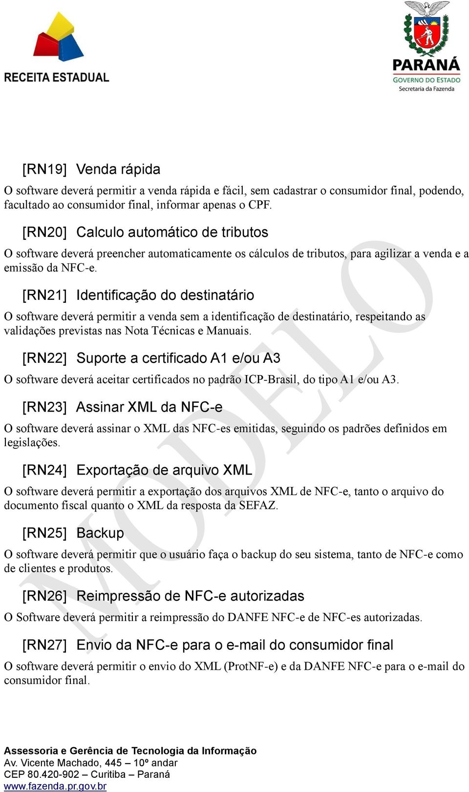 [RN21] Identificação do destinatário O software deverá permitir a venda sem a identificação de destinatário, respeitando as validações previstas nas Nota Técnicas e Manuais.