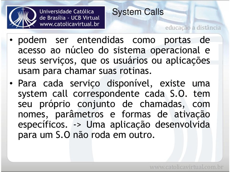 Para cada serviço disponível, existe uma system call correspondente cada S.O.