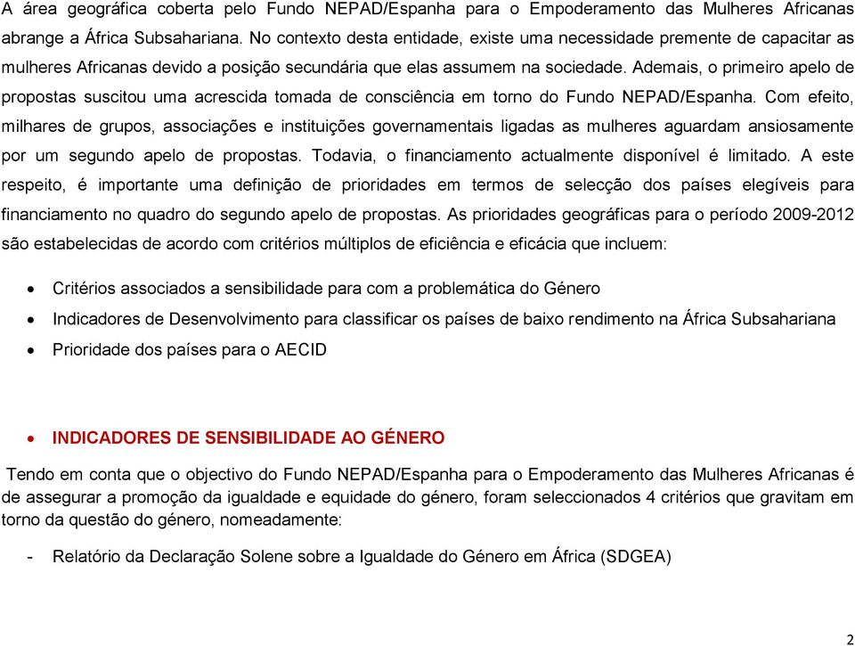 Ademais, o primeiro apelo de propostas suscitou uma acrescida tomada de consciência em torno do Fundo NEPAD/Espanha.