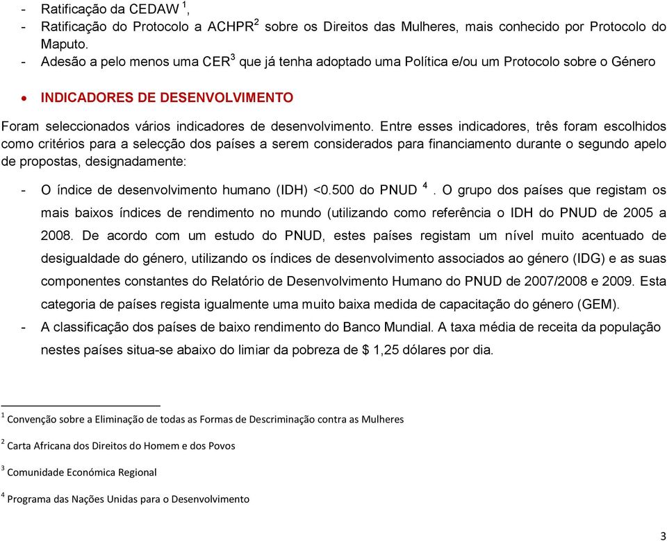 Entre esses indicadores, três foram escolhidos como critérios para a selecção dos países a serem considerados para financiamento durante o segundo apelo de propostas, designadamente: - O índice de