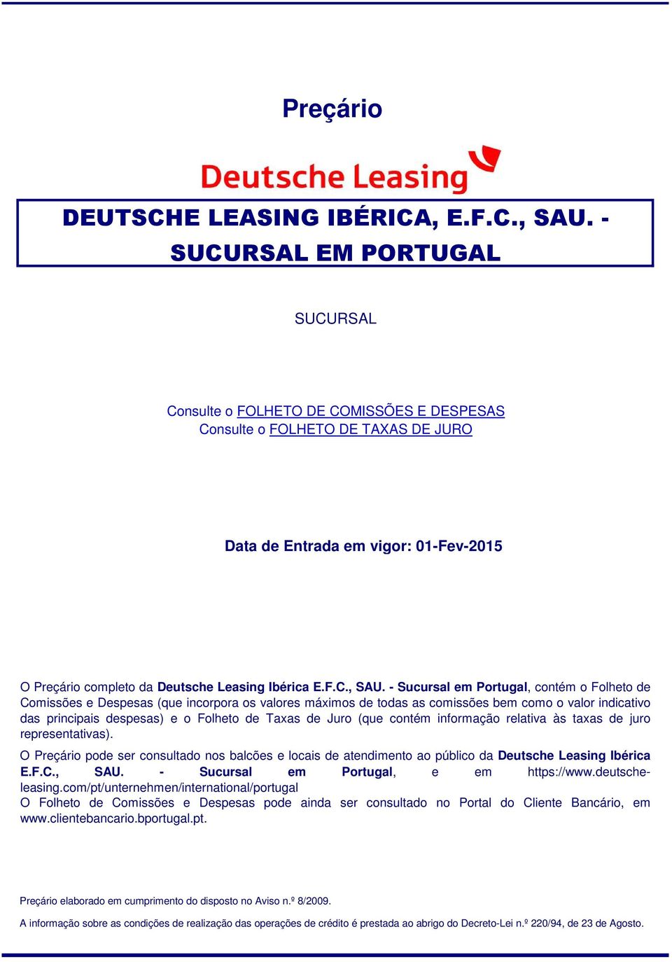 Sucursal em Portugal, contém o Folheto de Comissões e Despesas (que incorpora os valores máximos de todas as comissões bem como o valor indicativo das principais despesas) e o Folheto de Taxas de