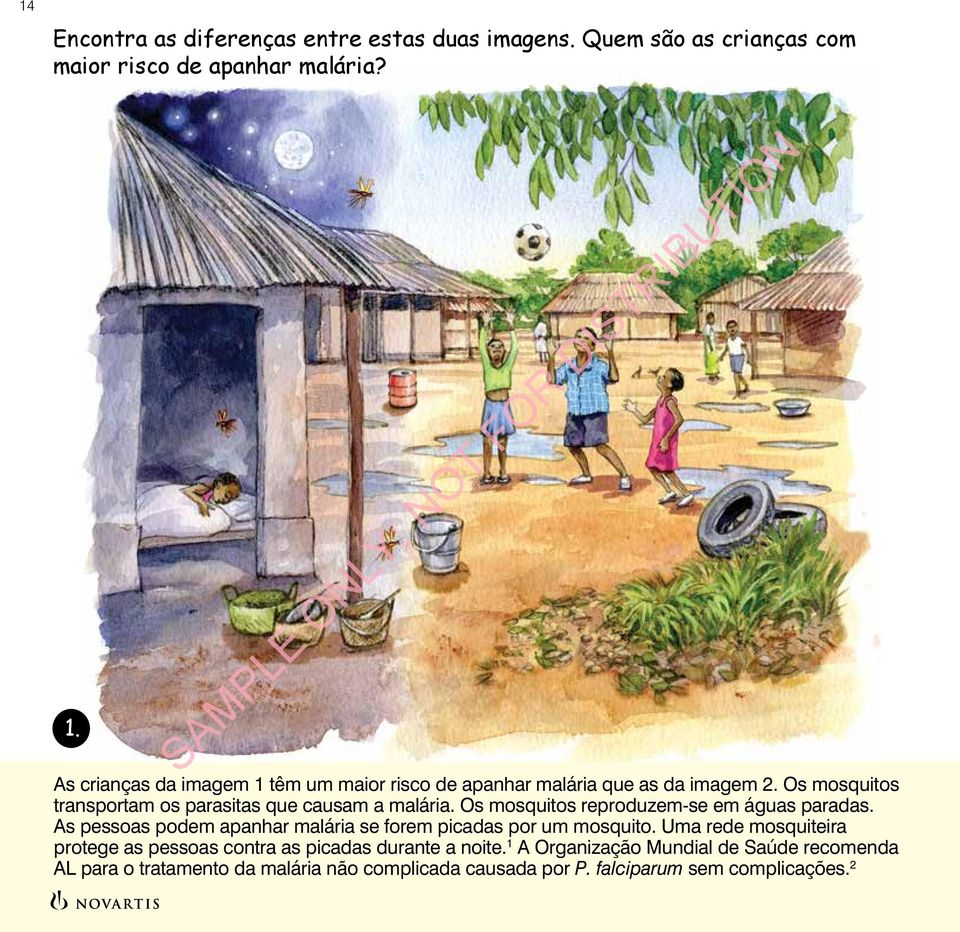 Os mosquitos reproduzem-se em águas paradas. As pessoas podem apanhar malária se forem picadas por um mosquito.