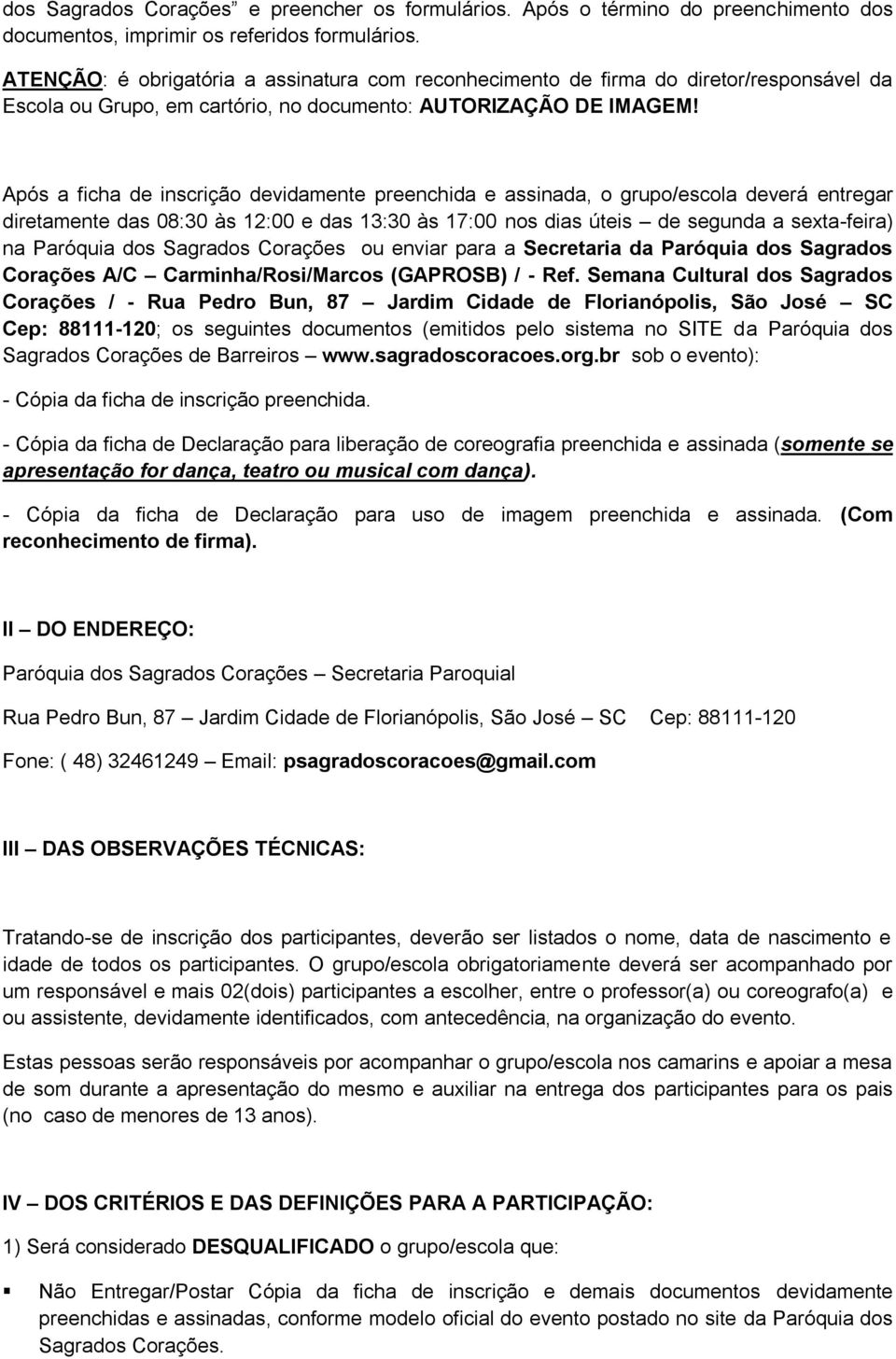 Após a ficha de inscrição devidamente preenchida e assinada, o grupo/escola deverá entregar diretamente das 08:30 às 12:00 e das 13:30 às 17:00 nos dias úteis de segunda a sexta-feira) na Paróquia