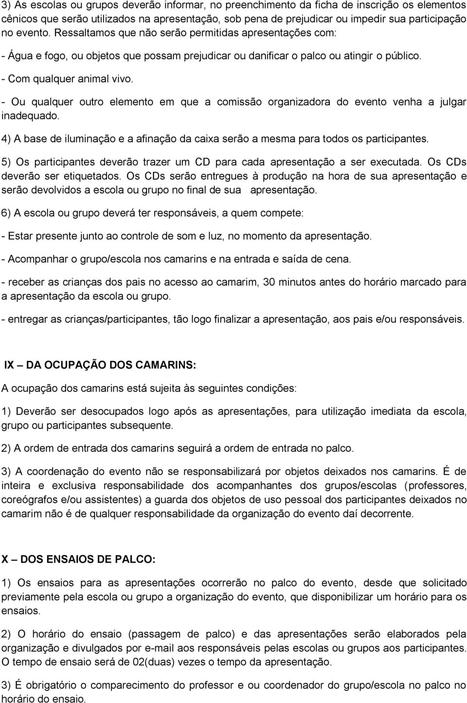 - Ou qualquer outro elemento em que a comissão organizadora do evento venha a julgar inadequado. 4) A base de iluminação e a afinação da caixa serão a mesma para todos os participantes.