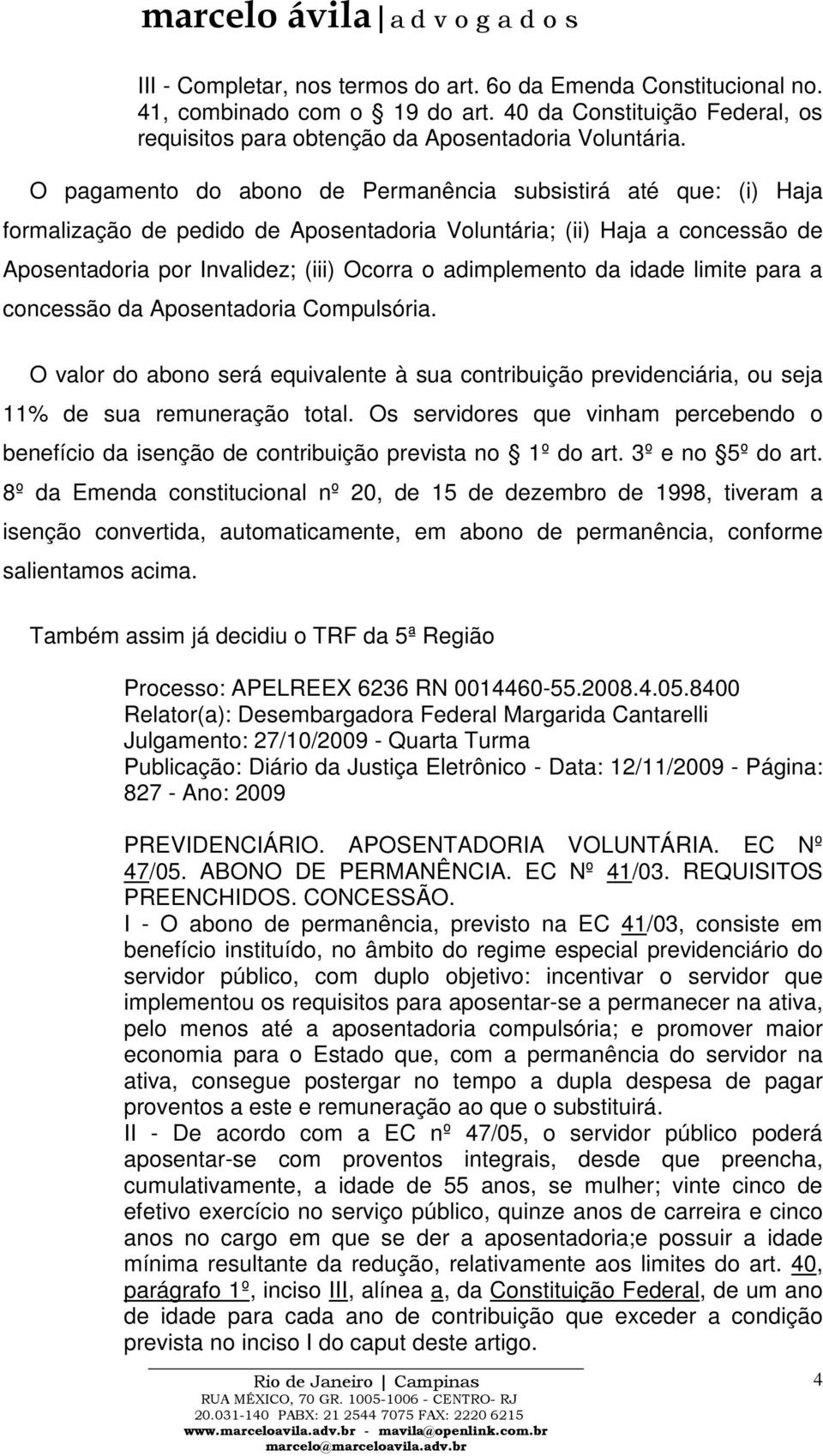 da idade limite para a concessão da Aposentadoria Compulsória. O valor do abono será equivalente à sua contribuição previdenciária, ou seja 11% de sua remuneração total.