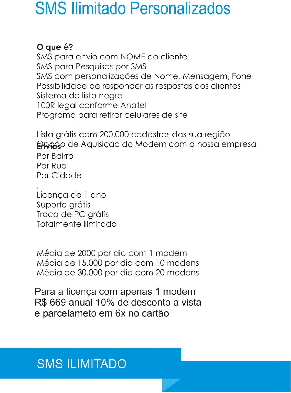 000 cadastros das sua região Opção de Aquisição do Modem com a nossa empresa Envios Por Bairro Por Rua Por Cidade, Média de 2000 por dia com 1 modem Média de 15.