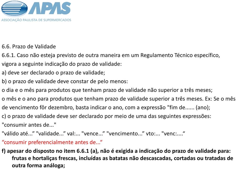 deve constar de pelo menos: o dia e o mês para produtos que tenham prazo de validade não superior a três meses; o mês e o ano para produtos que tenham prazo de validade superior a três meses.