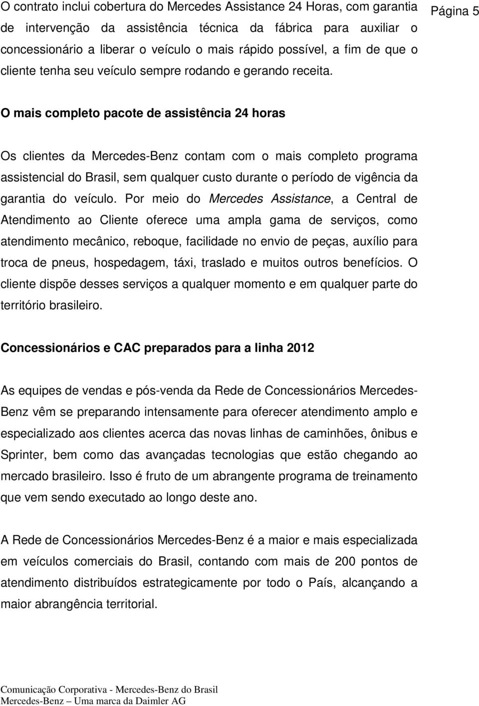 Página 5 O mais completo pacote de assistência 24 horas Os clientes da Mercedes-Benz contam com o mais completo programa assistencial do Brasil, sem qualquer custo durante o período de vigência da