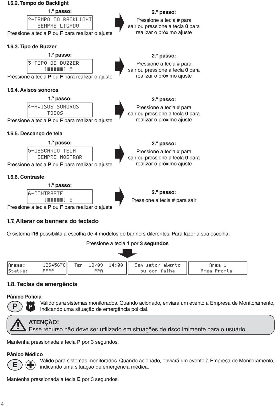 atecla # para sair ou pressione atecla 0 para realizar opróximo ajuste 1.6.4. Avisos sonoros P F 1.6.5. Descanço de tela # 0 1.6.6. Contraste Pressione atecla P ou F para realizar oajuste Pressione atecla # para sair 1.