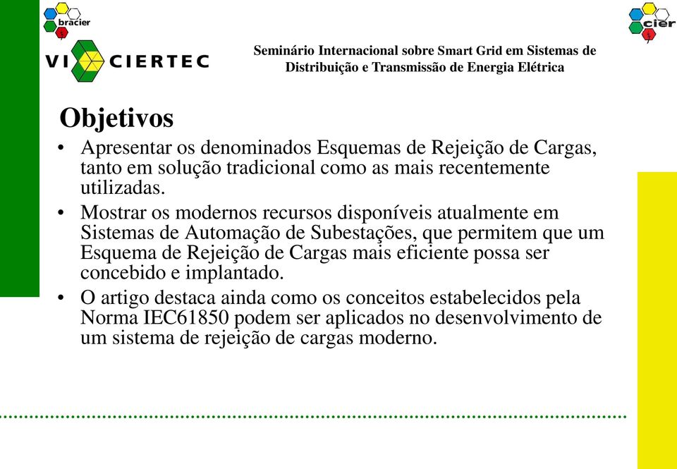 Mostrar os modernos recursos disponíveis atualmente em Sistemas de Automação de Subestações, que permitem que um Esquema