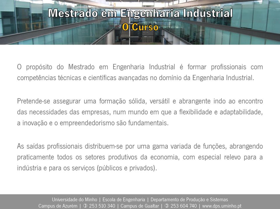 Pretende-se assegurar uma formação sólida, versátil e abrangente indo ao encontro das necessidades das empresas, num mundo em que a flexibilidade