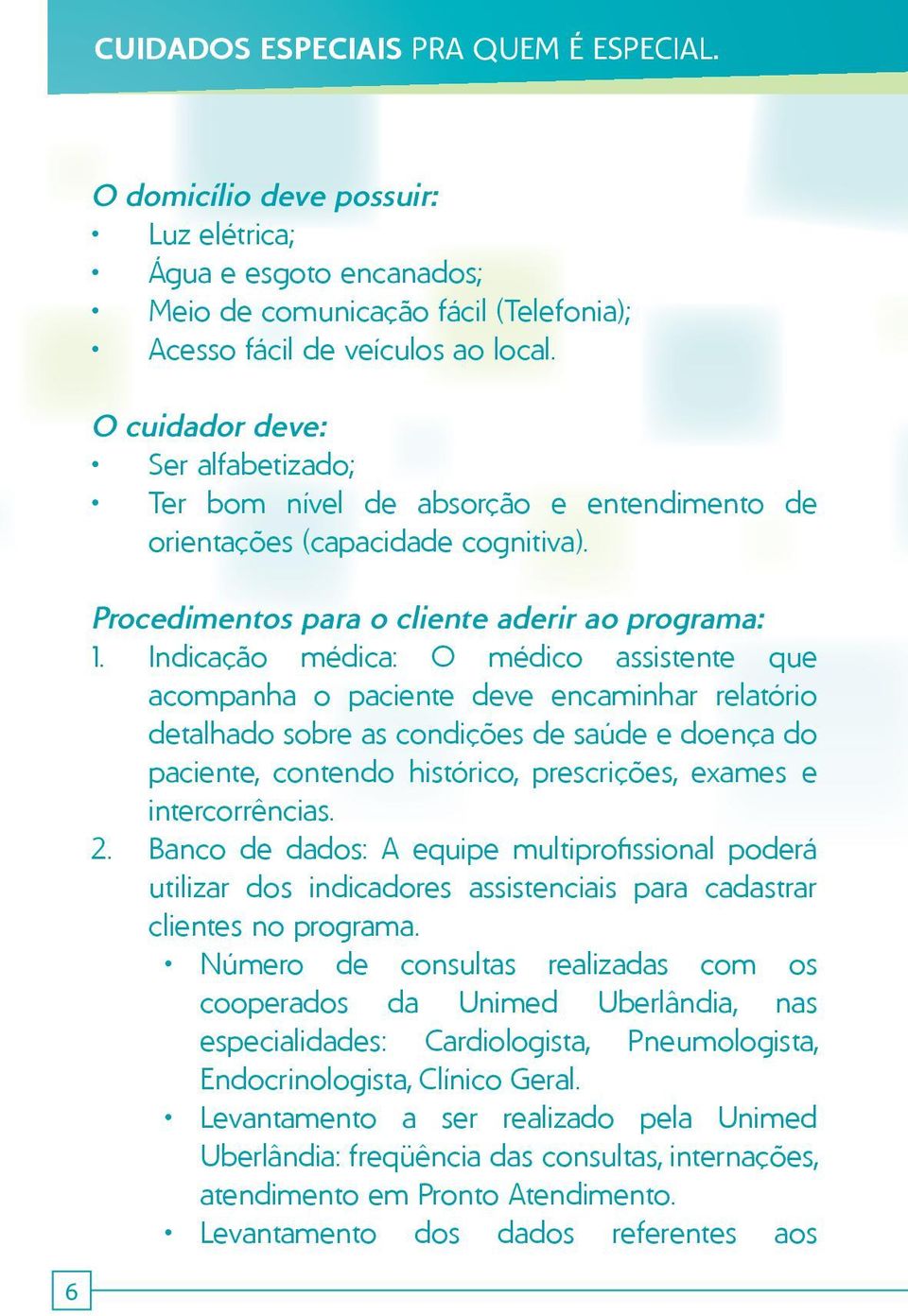 indicação médica: o médico assistente que acompanha o paciente deve encaminhar relatório detalhado sobre as condições de saúde e doença do paciente, contendo histórico, prescrições, exames e