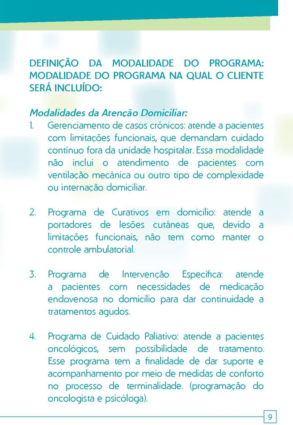 essa modalidade não inclui o atendimento de pacientes com ventilação mecânica ou outro tipo de complexidade ou internação domiciliar. 2.