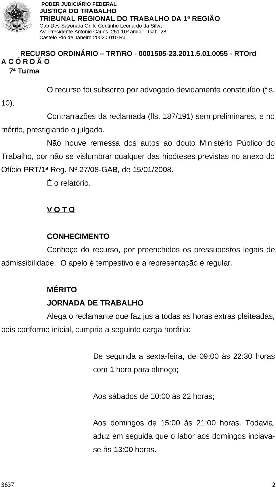 V O T O CONHECIMENTO Conheço do recurso, por preenchidos os pressupostos legais de admissibilidade. O apelo é tempestivo e a representação é regular.