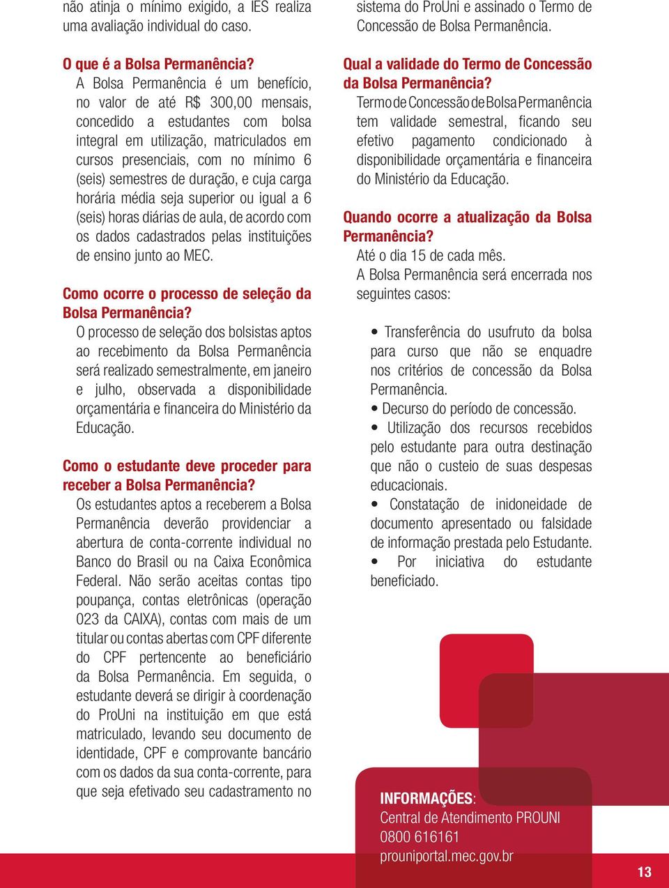 duração, e cuja carga horária média seja superior ou igual a 6 (seis) horas diárias de aula, de acordo com os dados cadastrados pelas instituições de ensino junto ao MEC.