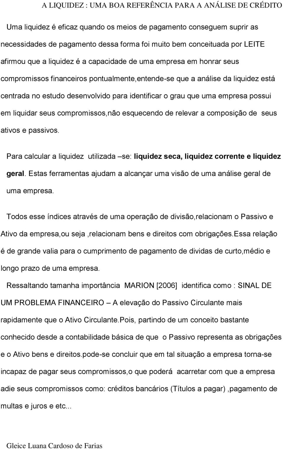 compromissos,não esquecendo de relevar a composição de seus ativos e passivos. Para calcular a liquidez utilizada se: liquidez seca, liquidez corrente e liquidez geral.