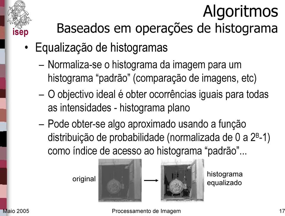 - histograma plano Pode obter-se algo aproximado usando a função distribuição de probabilidade (normalizada de 0 a 2 B