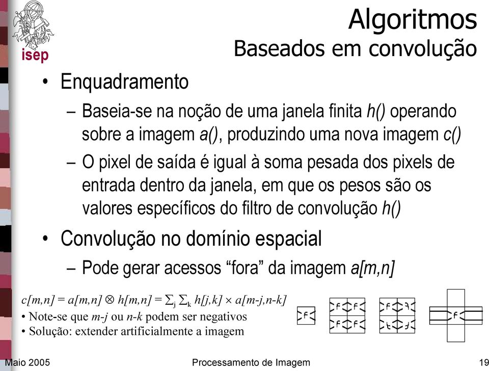 específicos do filtro de convolução h() Convolução no domínio espacial Pode gerar acessos fora da imagem a[m,n] c[m,n] = a[m,n] h[m,n]