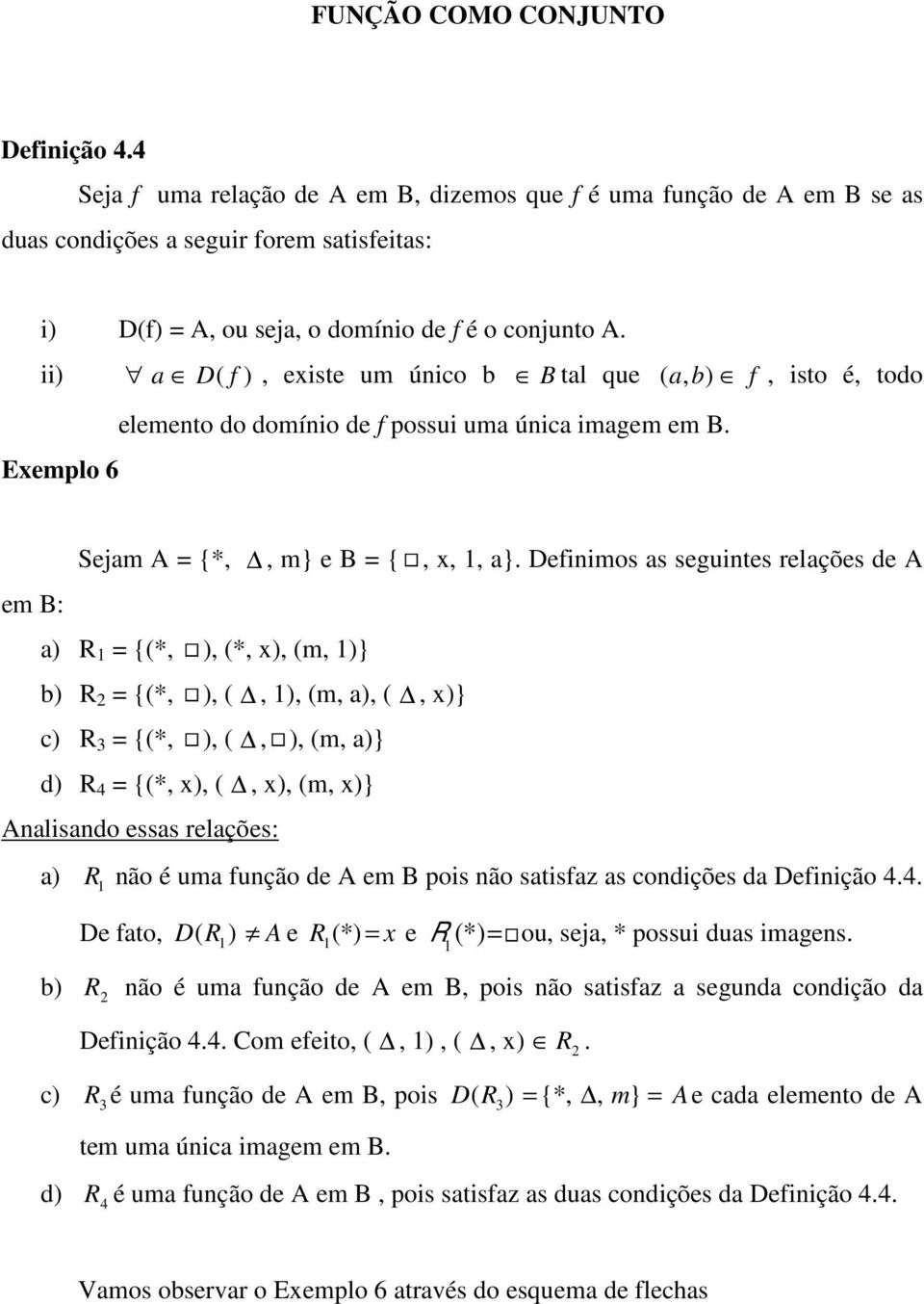 ii) a D( f ), existe um único b B tal que ( a, b) f, isto é, todo elemento do domínio de f possui uma única imagem em B. Exemplo 6 Sejam A = {*,, m} e B = {, x, 1, a}.