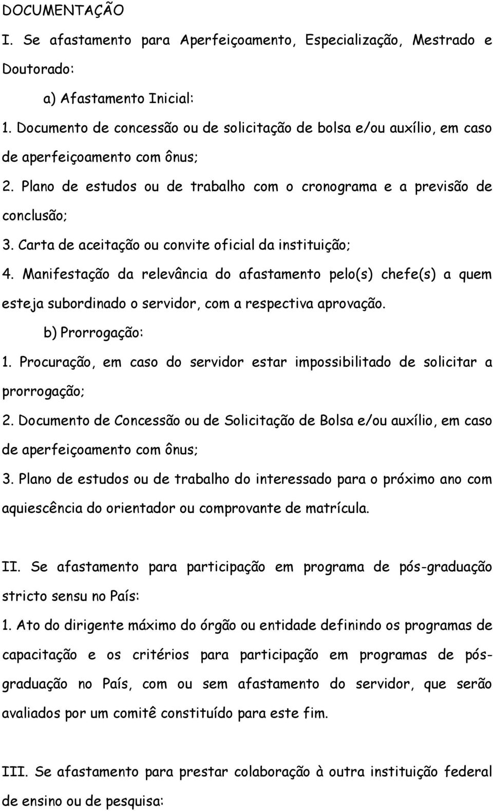 Carta de aceitação ou convite oficial da instituição; 4. Manifestação da relevância do afastamento pelo(s) chefe(s) a quem esteja subordinado o servidor, com a respectiva aprovação. b) Prorrogação: 1.