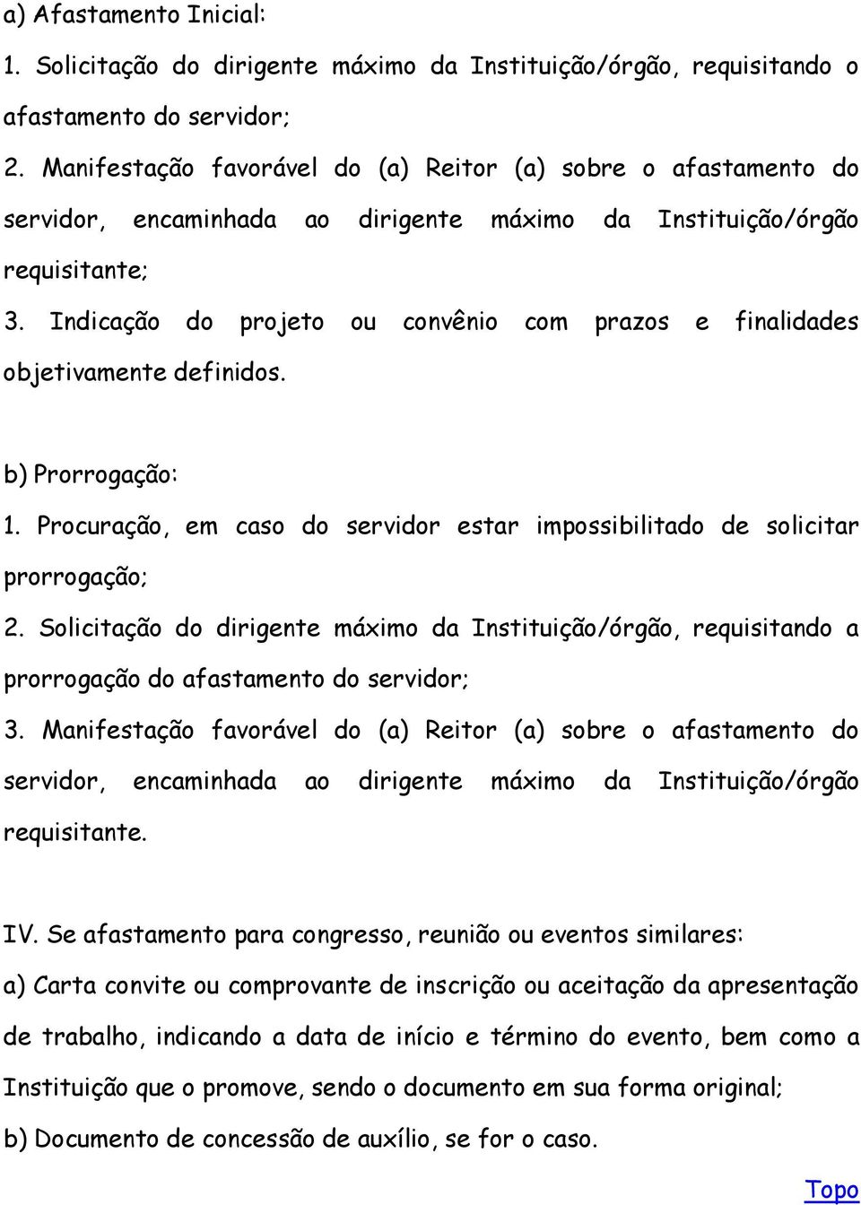 Indicação do projeto ou convênio com prazos e finalidades objetivamente definidos. b) Prorrogação: 1. Procuração, em caso do servidor estar impossibilitado de solicitar prorrogação; 2.