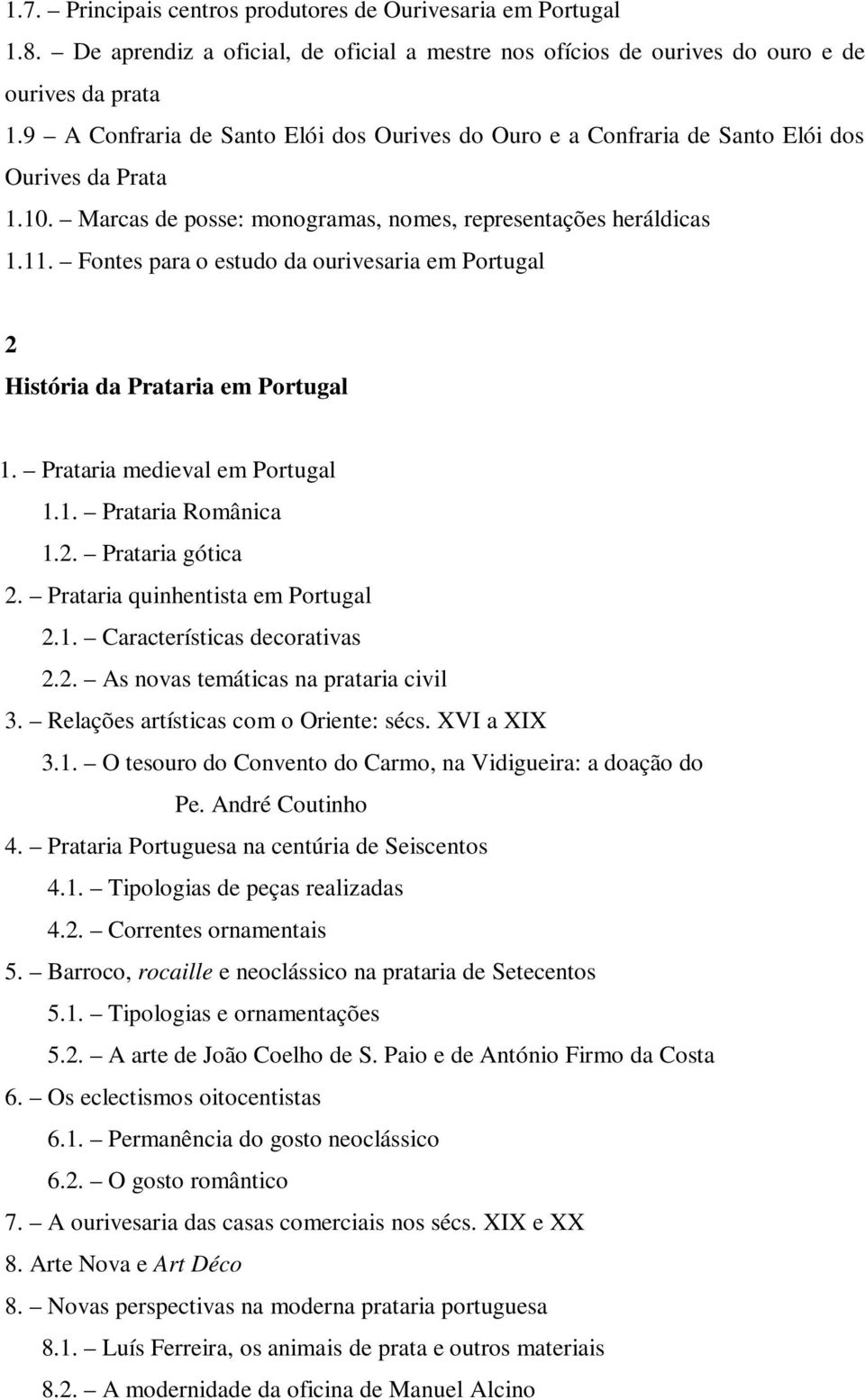 Fontes para o estudo da ourivesaria em Portugal 2 História da Prataria em Portugal 1. Prataria medieval em Portugal 1.1. Prataria Românica 1.2. Prataria gótica 2. Prataria quinhentista em Portugal 2.