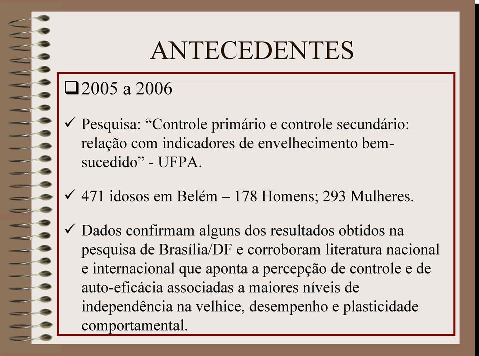 Dados confirmam alguns dos resultados obtidos na pesquisa de Brasília/DF e corroboram literatura nacional e